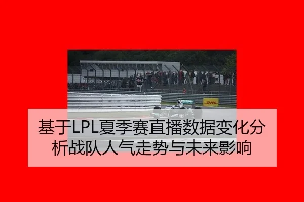 基于LPL夏季赛直播数据变化分析战队人气走势与未来影响
